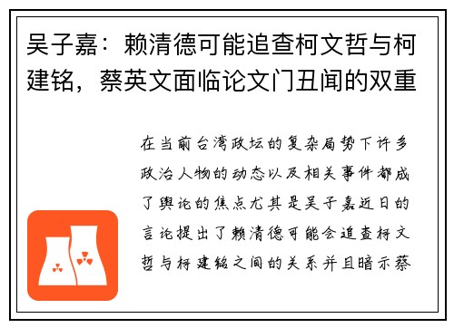 吴子嘉：赖清德可能追查柯文哲与柯建铭，蔡英文面临论文门丑闻的双重压力